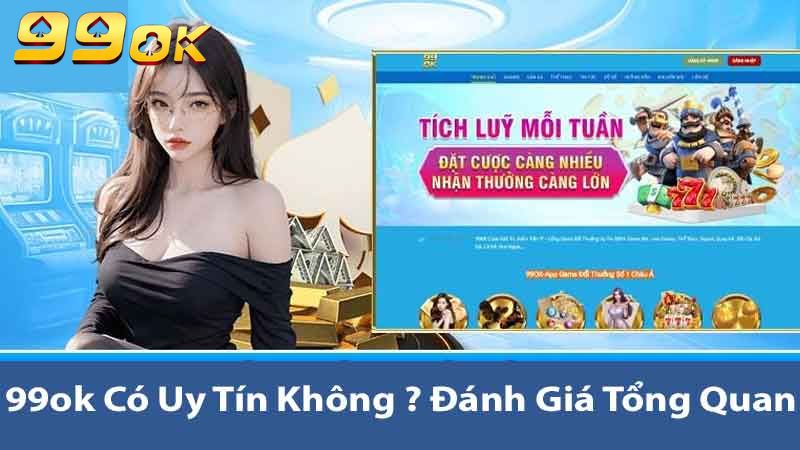 99ok Có Uy Tín Không ? Đánh Giá Nhận Định Từ Chuyên Gia 2 99ok có uy tín không ? Đánh giá tổng quan