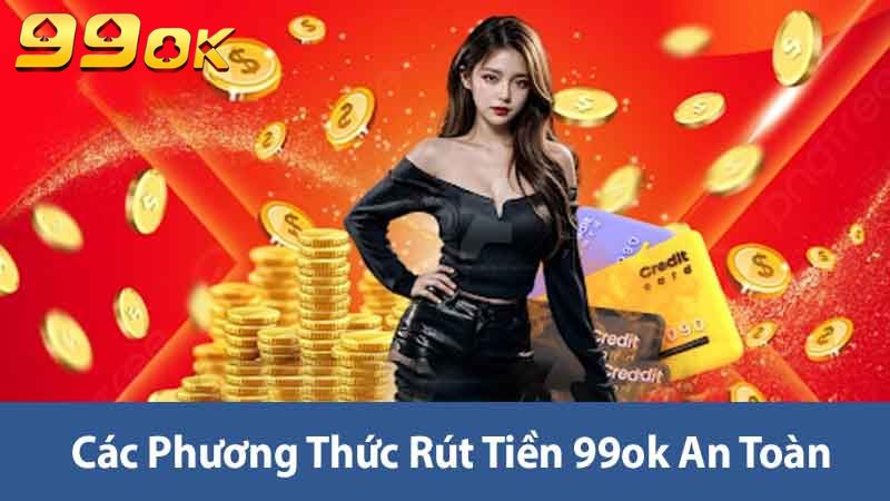 Hướng Dẫn Rút Tiền 99ok An Toàn Và Bảo Mật Người Dùng 1 Các phương thức rút tiền 99ok an toàn