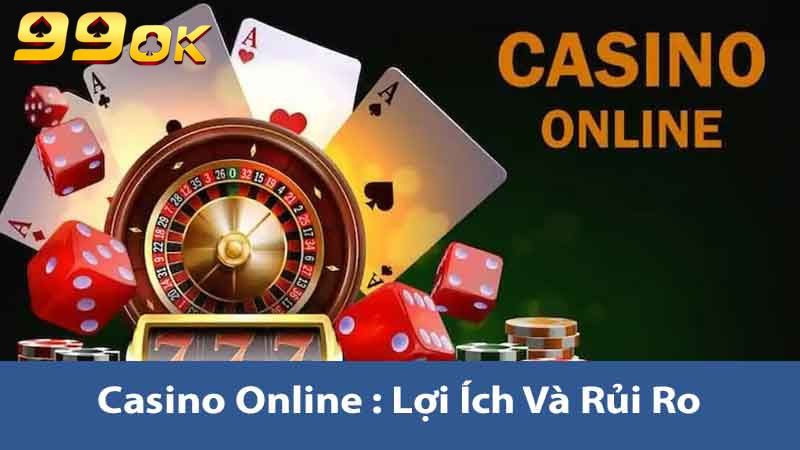 Khám Phá Thế Giới Casino Online 99ok Chiến Lược Luôn Thắng 2 Casino Online : Lợi ích và rủi ro