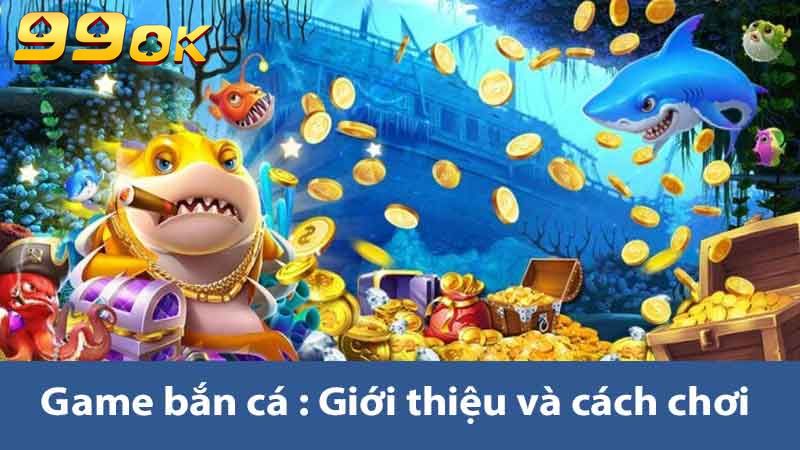 Khám Phá Game Bắn Cá 99ok Cách Chơi Và Mẹo Chơi Hay 2 Game bắn cá : Giới thiệu và cách chơi