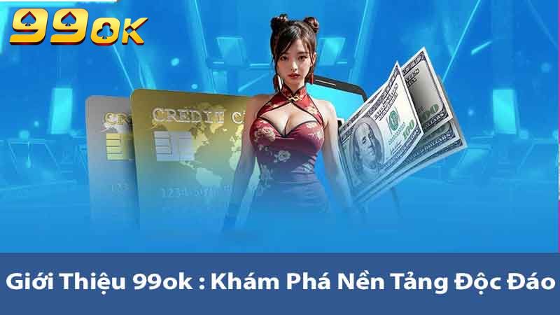 Giới Thiệu 99ok - Trải Nghiệm Nền Tảng Giải Trí Bậc Nhất 1 Giới thiệu 99ok Khám phá nền tảng độc đáo