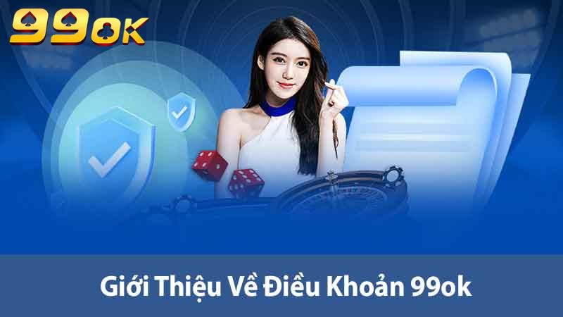Tìm Hiểu Điều Khoản 99ok - Những Thông Tin Nhà Cái Cần Biết 1 Giới thiệu về điều khoản 99ok