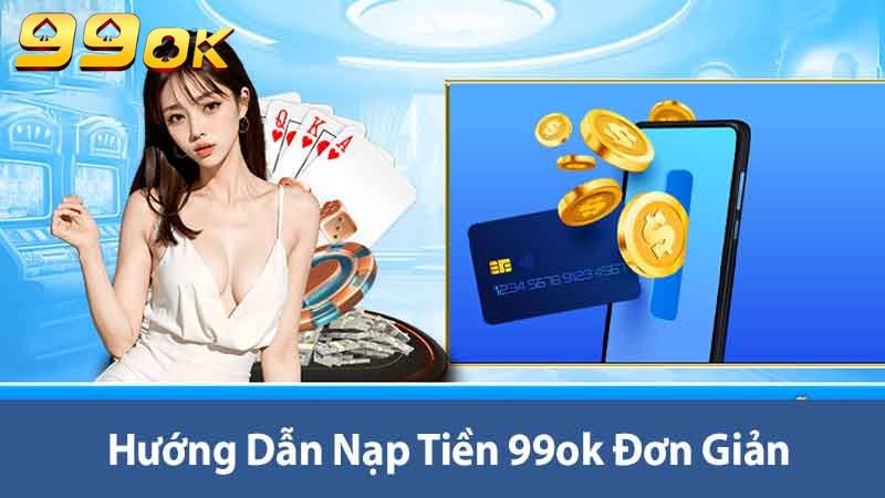 Hướng Dẫn Nạp Tiền 99ok - Thao Tác Nhanh Cho Người Mới 1 Hướng dẫn nạp tiền 99ok đơn giản