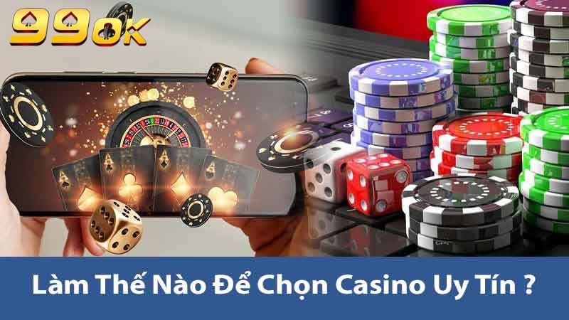 Casino Uy Tín 99ok - Chọn Lựa Nơi An Toàn và Đáng Tin Cậy 2 Làm thế nào để chọn Casino uy tín ?