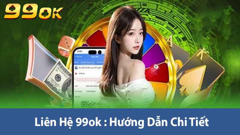 Hướng Dẫn Liên Hệ 99ok - Kênh Liên Hệ Nhà Cái Nhanh Nhất 1 Liên Hệ 99ok Hướng dẫn chi tiết