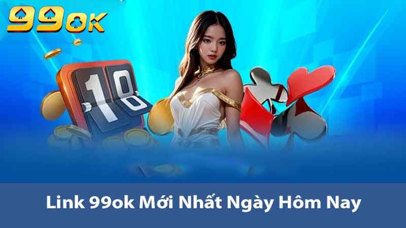 Link 99ok Mới Nhất Nhà Cái Cập Nhật Và Hướng Dẫn Sử Dụng 2 Link 99ok mới nhất hôm nay