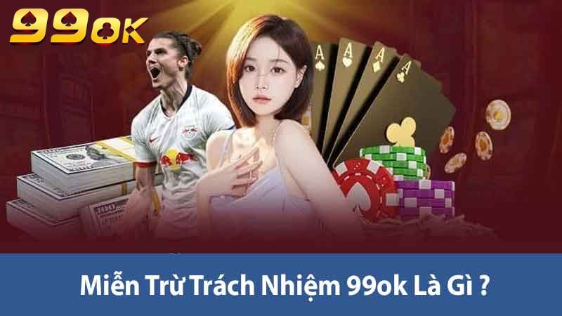 Miễn Trừ Trách Nhiệm 99ok - Tìm Hiểu Và Áp Dụng Hiệu Quả 1 Miễn trừ trách nhiệm 99ok là gì ?