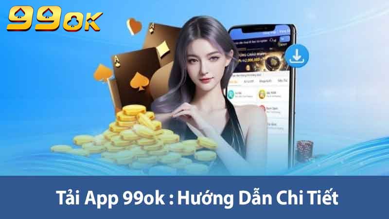 Hướng Dẫn Tải App 99ok - Giải Pháp Tối Ưu Cho Cuộc Sống 1 Tải App 99ok Hướng dẫn chi tiết