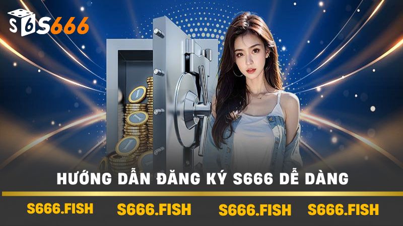 Hướng dẫn đăng ký s666 dễ dàng
